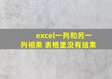 excel一列和另一列相乘 表格里没有结果